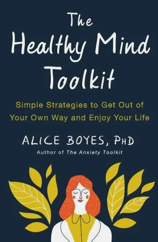 Healthy Mind Toolkit : Simple Strategies to Get Out of Your Own Way and Enjoy...